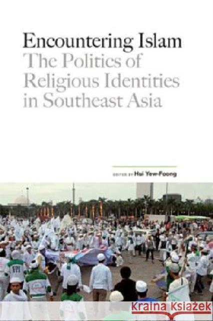 Encountering Islam: The Politics of Religious Identities in Southeast Asia Foong, Hui Foong 9789814379922