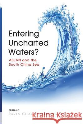 Entering Uncharted Waters? ASEAN and the South China Sea Pavin Chachavalpongpun 9789814380263