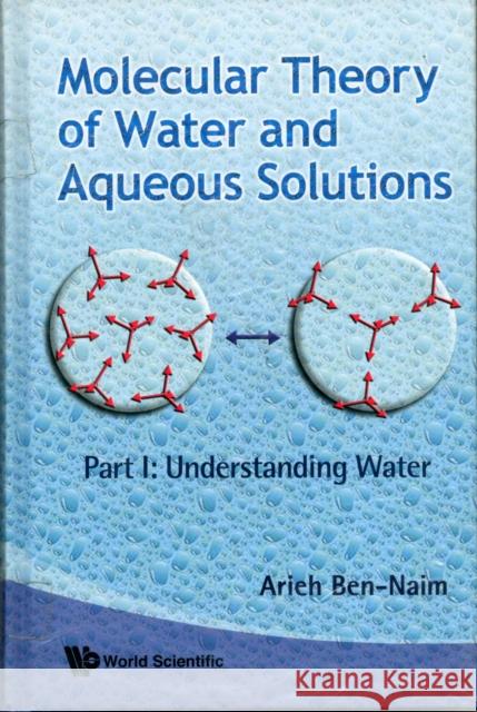 Molecular Theory of Water and Aqueous Solutions (Parts I & II) Ben-Naim, Arieh 9789814383110 World Scientific Publishing Company