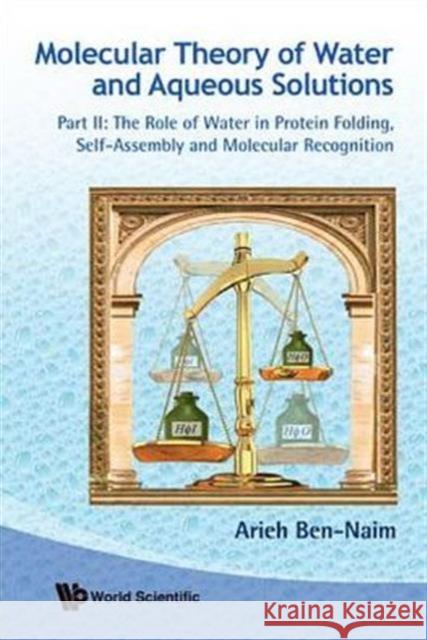 Molecular Theory of Water and Aqueous Solutions (Parts I & II) Ben-Naim, Arieh 9789814383127 World Scientific Publishing Company