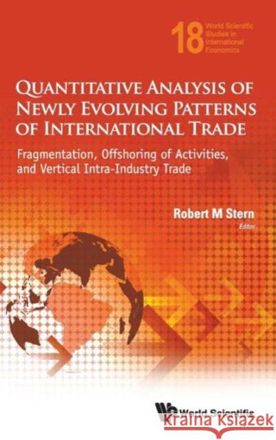 Quantitative Analysis of Newly Evolving Patterns of International Trade: Fragmentation, Offshoring of Activities, and Vertical Intra-Industry Trade Stern, Robert M. 9789814383479 World Scientific Publishing Company