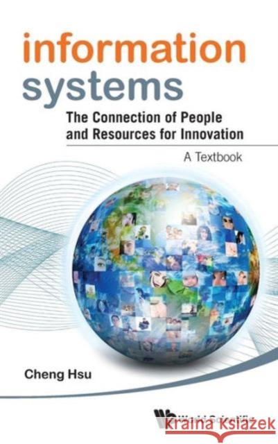 Information Systems: The Connection of People and Resources for Innovation - A Textbook Hsu, Cheng K. 9789814383516 World Scientific Publishing Company