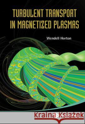 Turbulent Transport in Magnetized Plasmas Wendell Horton 9789814383530 World Scientific Publishing Company