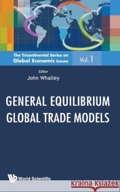 General Equilibrium Global Trade Models John Whalley   9789814383677 World Scientific Publishing Co Pte Ltd