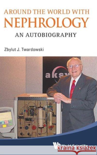 Around the World with Nephrology: An Autobiography Twardowski, Zbylut J. 9789814390026 0