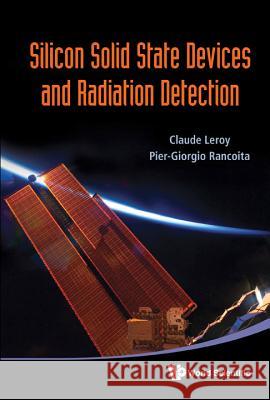 Silicon Solid State Devices and Radiation Detection Claude Leroy Pier-Giorgio Rancoita 9789814390040 World Scientific Publishing Company