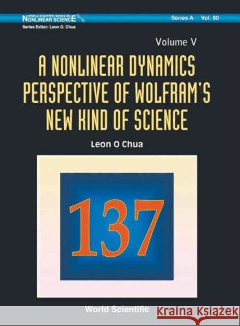 Nonlinear Dynamics Perspective of Wolfram's New Kind of Science, a (Volume V) Chua, Leon O. 9789814390514