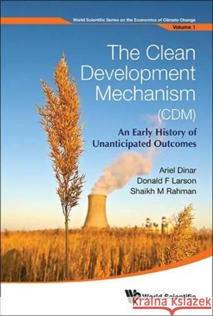 Clean Development Mechanism (CDM), The: An Early History of Unanticipated Outcomes Dinar, Ariel 9789814401098