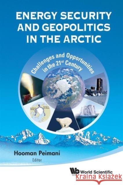 Energy Security and Geopolitics in the Arctic: Challenges and Opportunities in the 21st Century Peimani, Hooman 9789814401463
