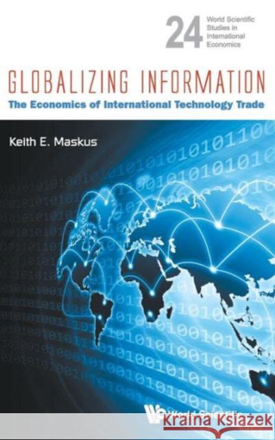 Globalizing Information: The Economics of International Technology Trade Maskus, Keith E. 9789814401753 0