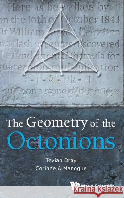 The Geometry of the Octonions Tevian Dray 9789814401814 World Scientific Publishing Company