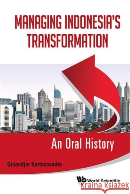 Managing Indonesia's Transformation: An Oral History Ginandjar Kartasasmita 9789814405386 World Scientific Publishing Company