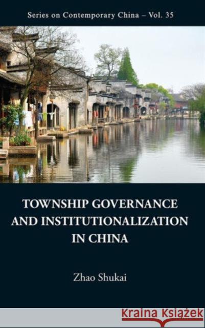 Township Governance and Institutionalization in China Zhao, Shukai 9789814405911