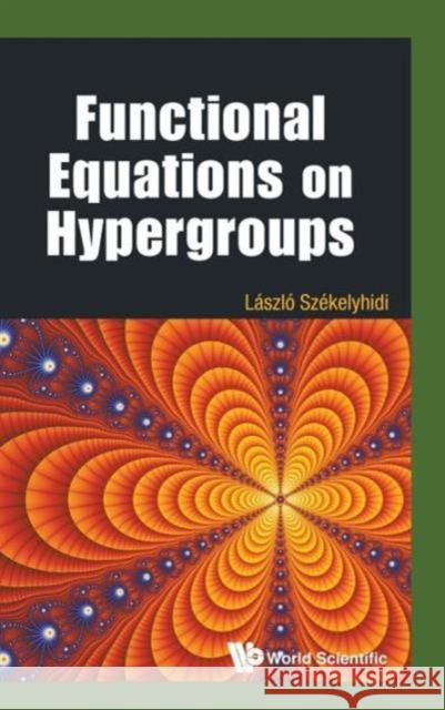 Functional Equations on Hypergroups Szekelyhidi, Laszlo 9789814407007 World Scientific Publishing Company