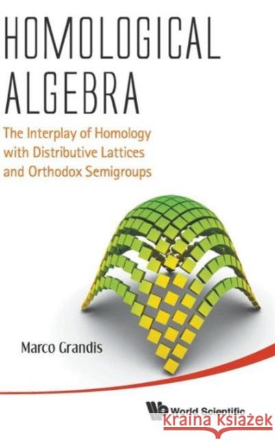 Homological Algebra: The Interplay of Homology with Distributive Lattices and Orthodox Semigroups Grandis, Marco 9789814407069 World Scientific Publishing Company