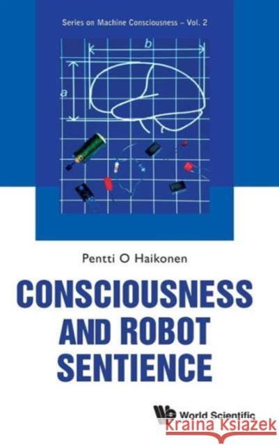 Consciousness and Robot Sentience Haikonen, Pentti O. 9789814407151 World Scientific Publishing Company