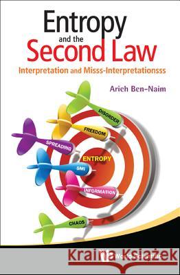 Entropy and the Second Law: Interpretation and Misss-Interpretationsss Arieh Ben-Naim   9789814407557 World Scientific Publishing Co Pte Ltd