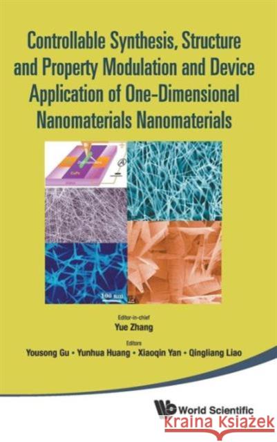 Controllable Synthesis, Structure and Property Modulation and Device Application of One-Dimensional Nanomaterials - Proceedings of the 4th Internation Zhang, Yue 9789814407595