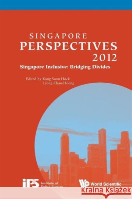 Singapore Perspectives 2012 - Singapore Inclusive: Bridging Divides Soon Hock Kang 9789814407854 0