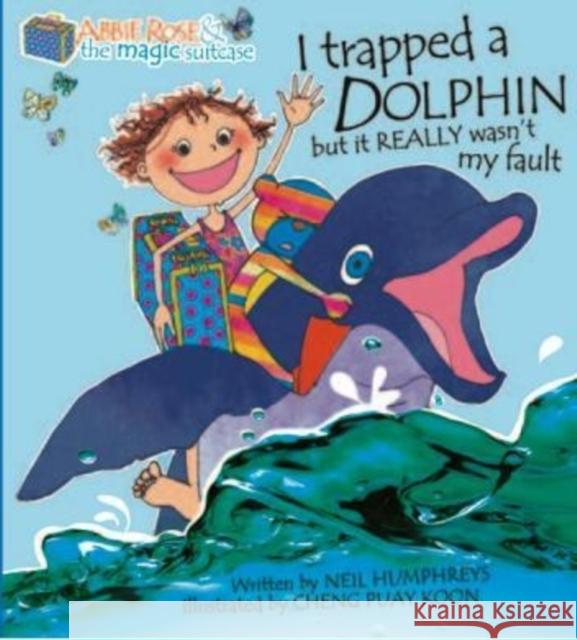 I Trapped a Dolphin But It Really Wasn't My Fault Humphreys, Neil 9789814408516 0