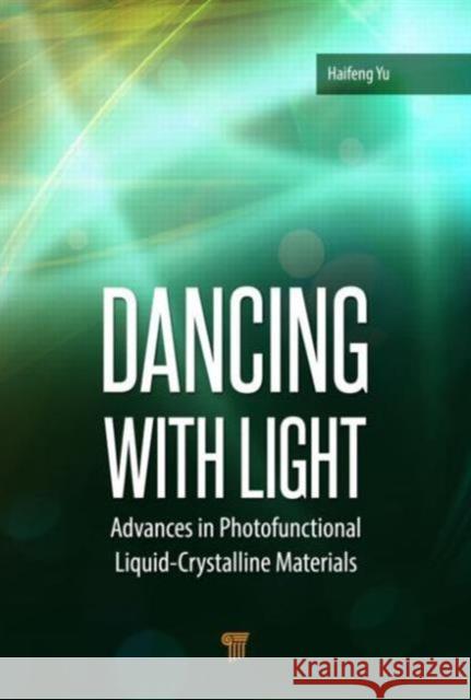Dancing with Light: Advances in Photofunctional Liquid-Crystalline Materials Yu, Haifeng 9789814411110 Pan Stanford Publishing