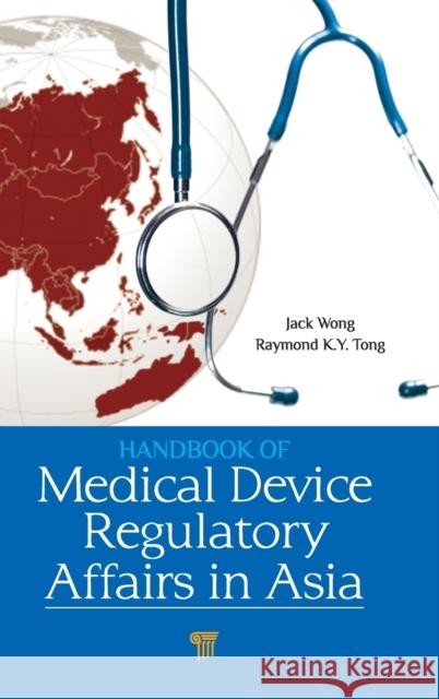 Handbook of Medical Device Regulatory Affairs in Asia Jack Wong Raymond Tong Kaiyu 9789814411219