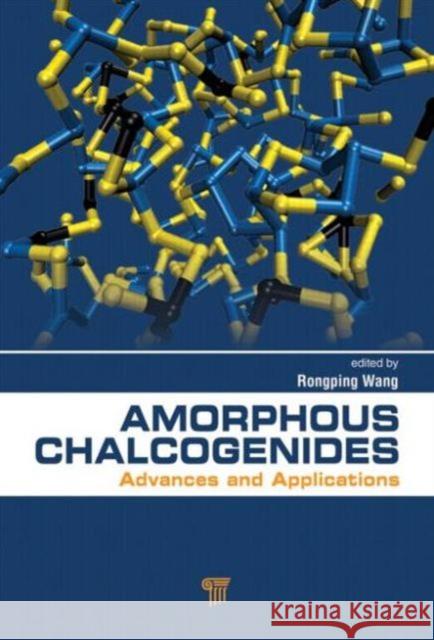 Amorphous Chalcogenides: Advances and Applications Wang, Rong Ping 9789814411295 Pan Stanford Publishing