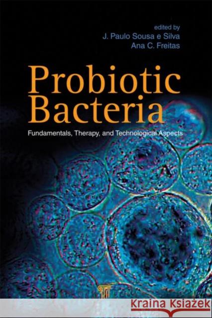 Probiotic Bacteria: Fundamentals, Therapy, and Technological Aspects Silva, J. Paulo Sousa E. 9789814411622 Pan Stanford Publishing
