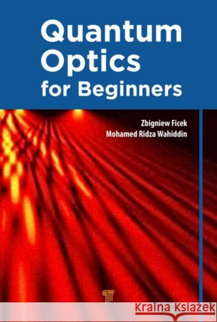 Quantum Optics for Beginners Zbigniew Ficek Mohamed Ridza Wahiddin 9789814411752 Pan Stanford Publishing