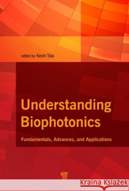 Understanding Biophotonics: Fundamentals, Advances, and Applications Tsia, Kevin 9789814411776 Pan Stanford Publishing