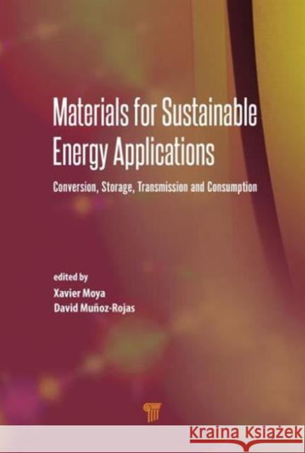 Materials for Sustainable Energy Applications: Conversion, Storage, Transmission, and Consumption David Munoz-Rojas Xavier Moya  9789814411813 Pan Stanford Publishing Pte Ltd