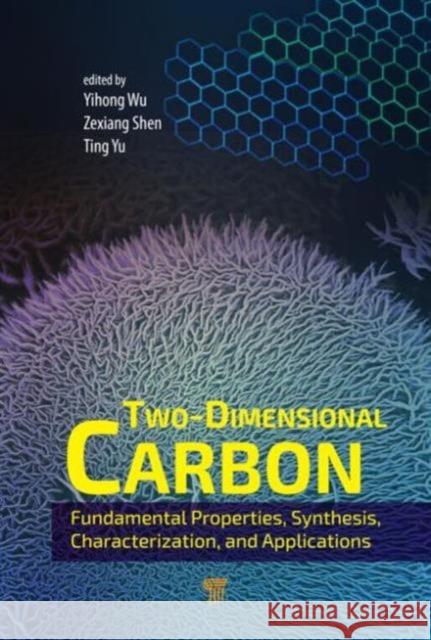 Two-Dimensional Carbon: Fundamental Properties, Synthesis, Characterization, and Applications Yihong, Wu 9789814411943 Pan Stanford Publishing