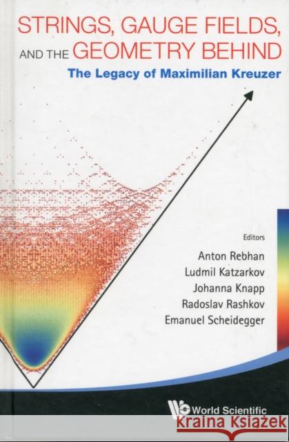 Strings, Gauge Fields, and the Geometry Behind: The Legacy of Maximilian Kreuzer Katzarkov, Ludmil 9789814412544 0