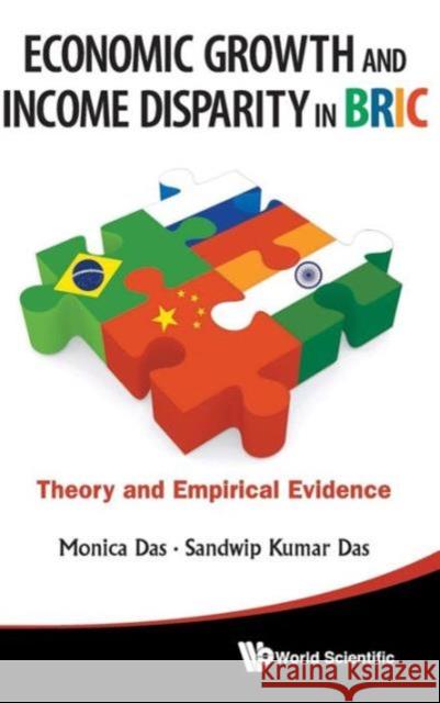 Economic Growth and Income Disparity in Bric: Theory and Empirical Evidence Das, Monica 9789814415910 0