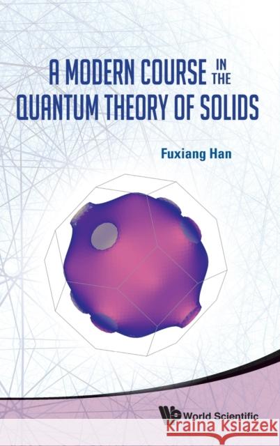 A Modern Course in the Quantum Theory of Solids Han, Fuxiang 9789814417143 World Scientific Publishing Company