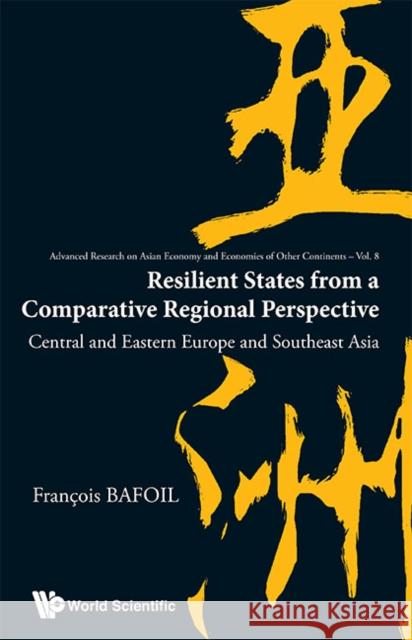 Resilient States from a Comparative Regional Perspective: Central and Eastern Europe and Southeast Asia Bafoil, Francois 9789814417464