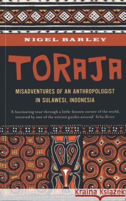 Toraja: Misadventures of a Social Anthropologist in Sulawesi, Indonesia Nigel Barley 9789814423465