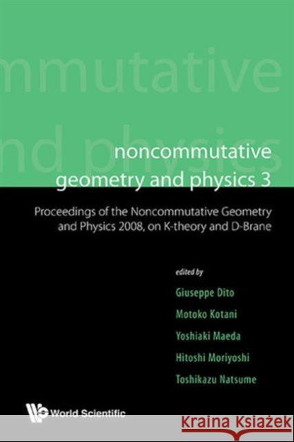 Noncommutative Geometry and Physics 3 - Proceedings of the Noncommutative Geometry and Physics 2008, on K-Theory and D-Branes & Proceedings of the Rim Dito, Giuseppe 9789814425001 World Scientific Publishing Company