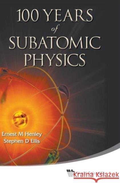 100 Years of Subatomic Physics Henley, Ernest M. 9789814425797