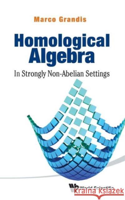 Homological Algebra: In Strongly Non-Abelian Settings Grandis, Marco 9789814425919 World Scientific Publishing Company