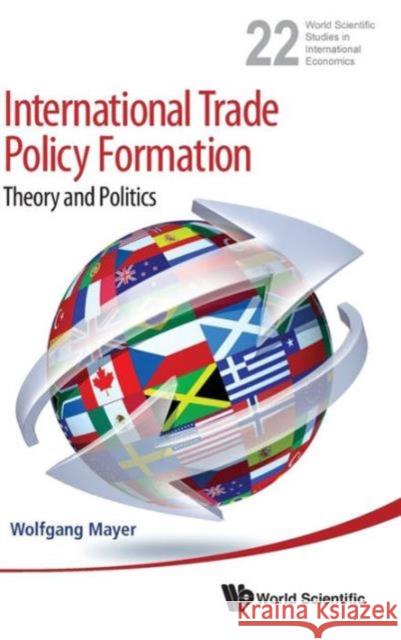 International Trade Policy Formation: Theory and Politics Mayer, Wolfgang 9789814434768 World Scientific Publishing Company