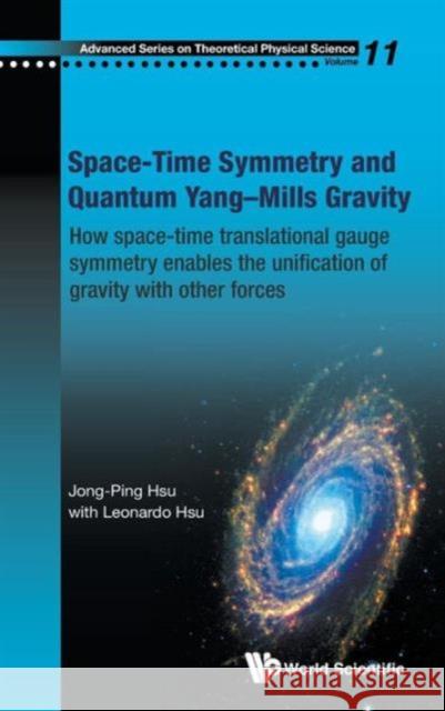 Space-Time Symmetry and Quantum Yang-Mills Gravity: How Space-Time Translational Gauge Symmetry Enables the Unification of Gravity with Other Forces Hsu, Jong-Ping 9789814436182
