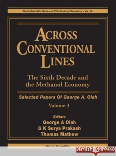 Across Conventional Lines: Selected Papers of George a Olah, Volume 3 - The Sixth Decade and the Methanol Economy Olah, George A. 9789814436595 0