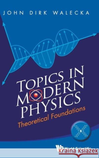 Topics in Modern Physics: Theoretical Foundations Walecka, John Dirk 9789814436885 World Scientific Publishing Company