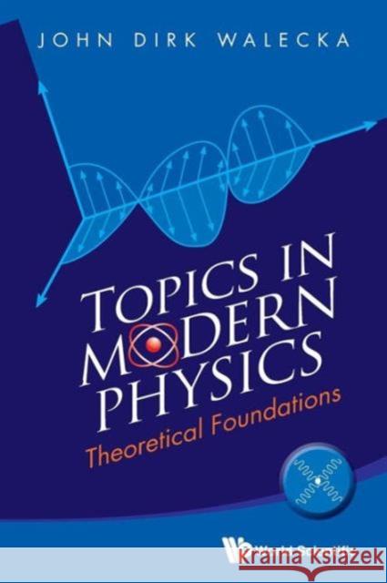 Topics in Modern Physics: Theoretical Foundations Walecka, John Dirk 9789814436892