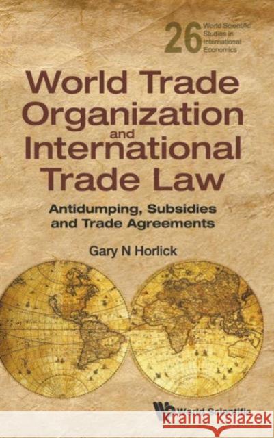 World Trade Organization and International Trade Law: Antidumping, Subsidies and Trade Agreements Horlick, Gary N. 9789814436984 0