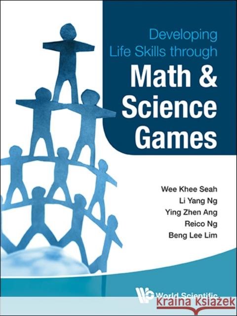 Developing Life Skills Through Math and Science Games Wee Khee Seah 9789814439817