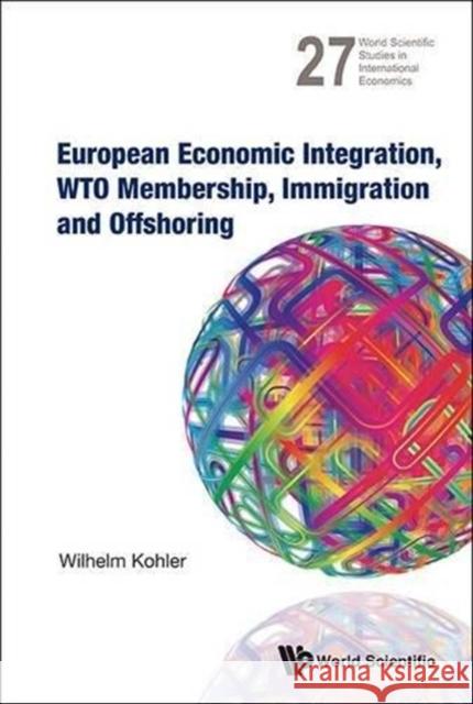 European Economic Integration, Wto Membership, Immigration and Offshoring Kohler, Wilhelm 9789814440189 World Scientific Publishing Company