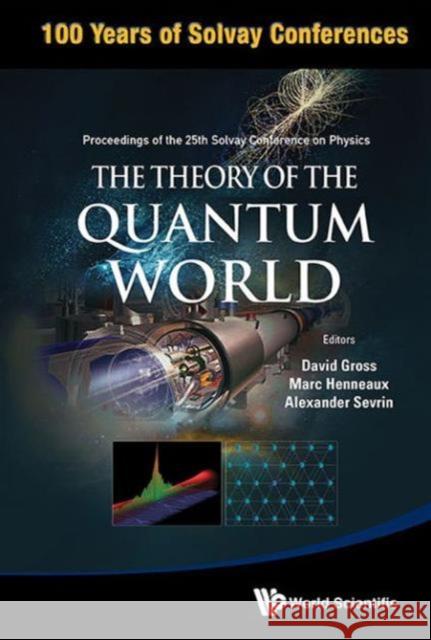 Theory of the Quantum World, the - Proceedings of the 25th Solvay Conference on Physics Gross, David J. 9789814440615 World Scientific Publishing Company