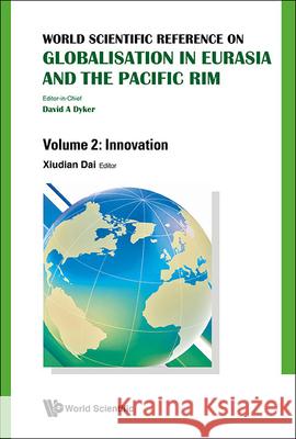 World Scientific Reference on Globalisation in Eurasia and the Pacific Rim - Volume 2: Innovation Dai, Xiudian 9789814447836 World Scientific Publishing Co Pte Ltd